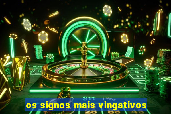 os signos mais vingativos